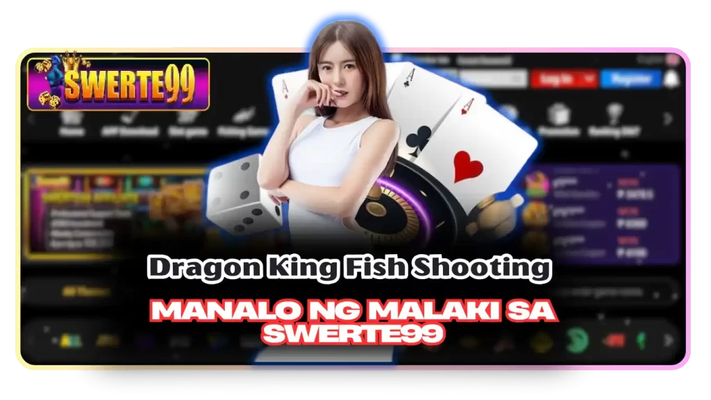 Dragon King Fish Shooting – Manalo ng Malaki sa SWERTE99