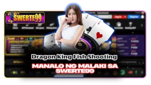 Dragon King Fish Shooting – Manalo ng Malaki sa SWERTE99